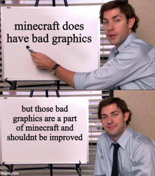 pls read the entire thing im not saying minecraft is bad | minecraft does have bad graphics; but those bad graphics are a part of minecraft and shouldnt be improved | image tagged in jim halpert explains | made w/ Imgflip meme maker