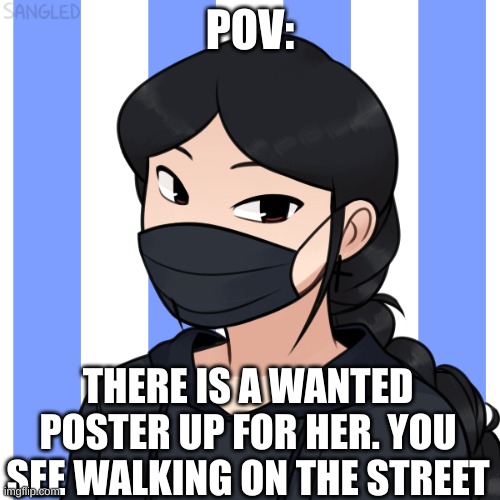 no op oc's, and you may injury her, but not kill her right away. enjoy! | POV:; THERE IS A WANTED POSTER UP FOR HER. YOU SEE WALKING ON THE STREET | made w/ Imgflip meme maker