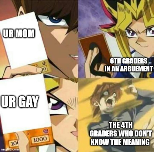 Naruto revurse card | UR MOM; 6TH GRADERS IN AN ARGUEMENT; UR GAY; THE 4TH GRADERS WHO DON'T KNOW THE MEANING | image tagged in lol,6th graders,yeah this is big brain time | made w/ Imgflip meme maker