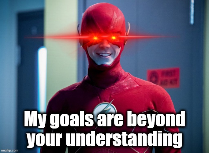 My Goals Are Beyond Your ... Wait What? | My goals are beyond your understanding | image tagged in my goals are beyond your understanding | made w/ Imgflip meme maker