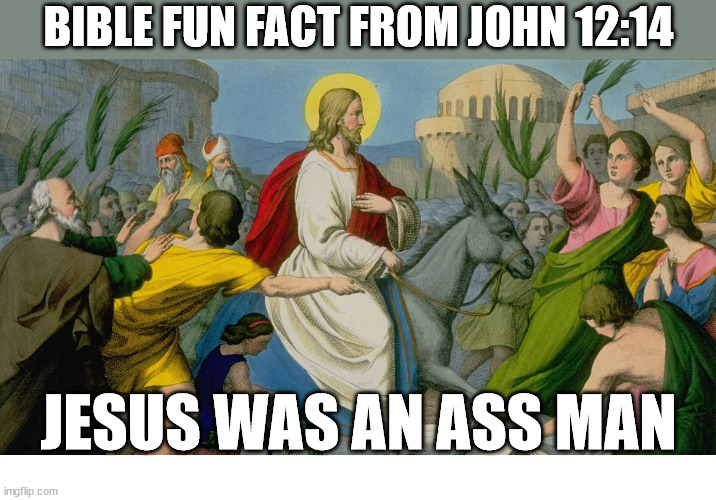 Watch me | BIBLE FUN FACT FROM JOHN 12:14; JESUS WAS AN ASS MAN | image tagged in jesus,god,church,whip,danc | made w/ Imgflip meme maker