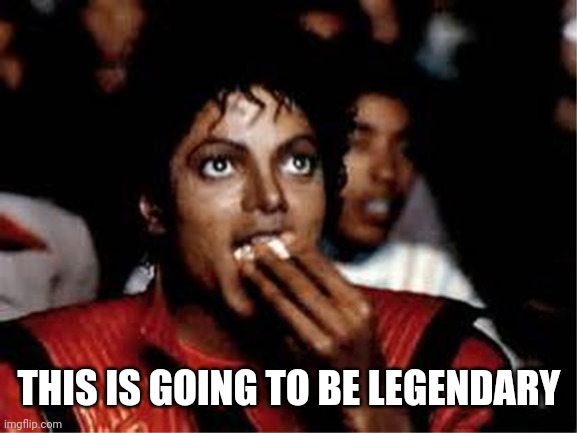 THIS IS GOING TO BE LEGENDARY | image tagged in michael jackson popcorn | made w/ Imgflip meme maker