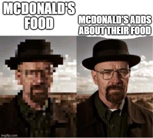 McDonalds is weird | MCDONALD'S ADDS ABOUT THEIR FOOD; MCDONALD'S FOOD | image tagged in mcdonalds,food | made w/ Imgflip meme maker