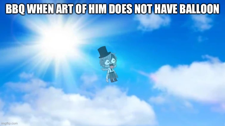 BBQ WHEN ART OF HIM DOES NOT HAVE BALLOON | made w/ Imgflip meme maker