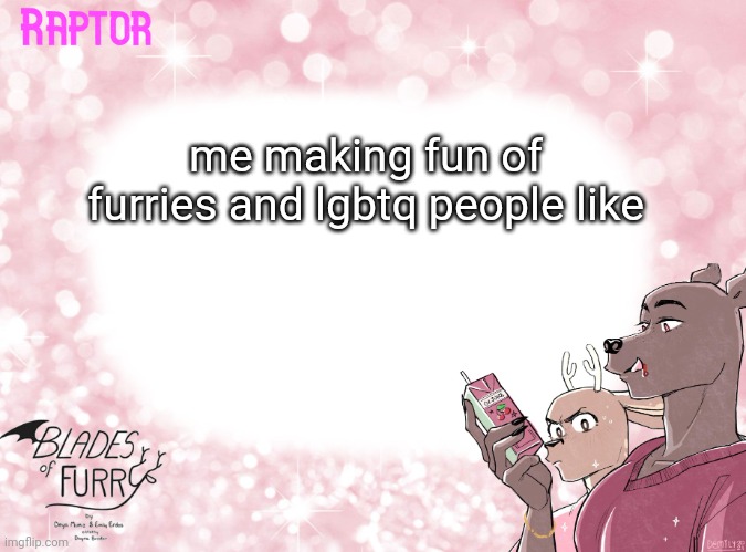 before you get triggered im a bisexual furry | me making fun of furries and lgbtq people like | image tagged in raptor's bof template | made w/ Imgflip meme maker