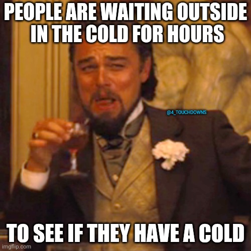 IQ Test? |  PEOPLE ARE WAITING OUTSIDE
 IN THE COLD FOR HOURS; @4_TOUCHDOWNS; TO SEE IF THEY HAVE A COLD | image tagged in covid,covidiots | made w/ Imgflip meme maker