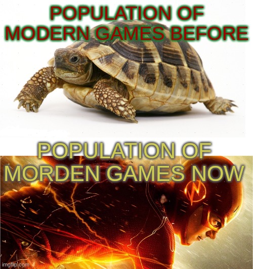 Ah yes, morden. | POPULATION OF MODERN GAMES BEFORE; POPULATION OF MORDEN GAMES NOW | image tagged in slow vs fast meme | made w/ Imgflip meme maker