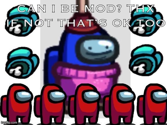 Mod? :) | CAN I BE MOD? THX
IF NOT THAT’S OK TOO | image tagged in mods,among us | made w/ Imgflip meme maker