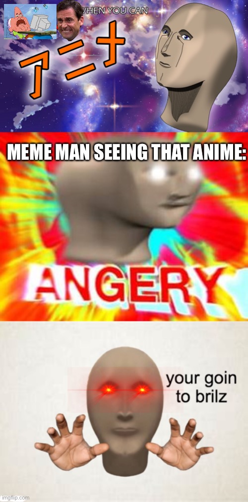 your goin to brilz | MEME MAN SEEING THAT ANIME: | image tagged in surreal angery,meme man you're going to brazil | made w/ Imgflip meme maker