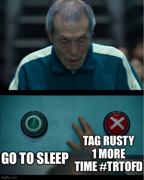 #TRTOFD Decisions | TAG RUSTY 1 MORE TIME #TRTOFD; GO TO SLEEP | image tagged in squid game | made w/ Imgflip meme maker