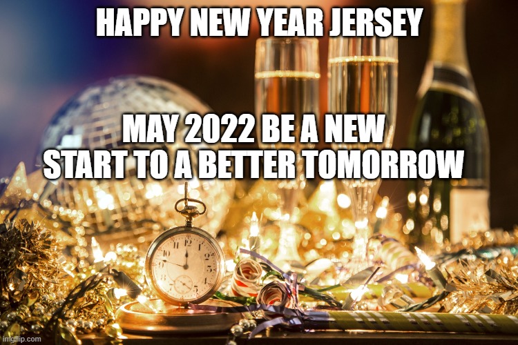 happy new year 2022 | HAPPY NEW YEAR JERSEY; MAY 2022 BE A NEW START TO A BETTER TOMORROW | image tagged in new jersey memory page,new jersey,lisa payne,u r home realty | made w/ Imgflip meme maker