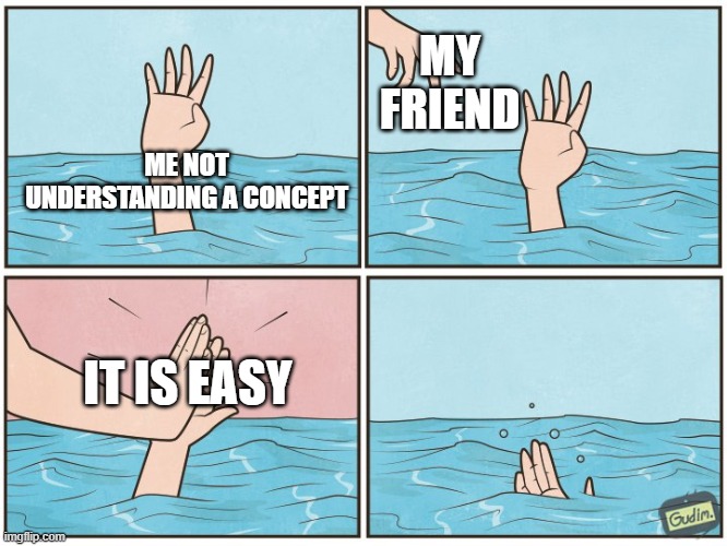 High five drown | MY FRIEND; ME NOT UNDERSTANDING A CONCEPT; IT IS EASY | image tagged in high five drown,memes,funny,school | made w/ Imgflip meme maker