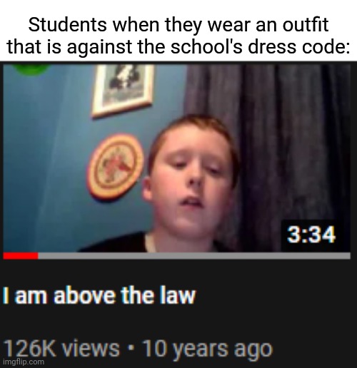 School dress code | Students when they wear an outfit that is against the school's dress code: | image tagged in i'm above the law,school,dress code,student,memes,meme | made w/ Imgflip meme maker