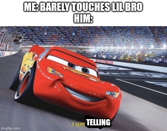 This is true | ME: BARELY TOUCHES LIL BRO
HIM:; TELLING | image tagged in i am speed | made w/ Imgflip meme maker