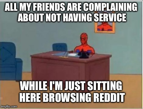 Spiderman Computer Desk | ALL MY FRIENDS ARE COMPLAINING ABOUT NOT HAVING SERVICE WHILE I'M JUST SITTING HERE BROWSING REDDIT | image tagged in memes,spiderman,AdviceAnimals | made w/ Imgflip meme maker