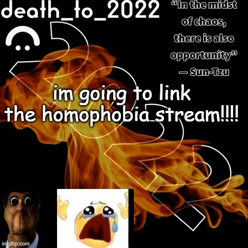 random ass template for some thingy | im going to link the homophobia stream!!!! | image tagged in random ass template for some thingy | made w/ Imgflip meme maker
