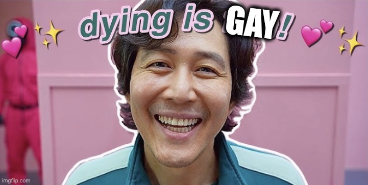 Dying Is Fun | GAY | image tagged in dying is fun | made w/ Imgflip meme maker