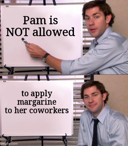 Pam Butters | Pam is NOT allowed; to apply margarine
to her coworkers | image tagged in jim halpert explains | made w/ Imgflip meme maker