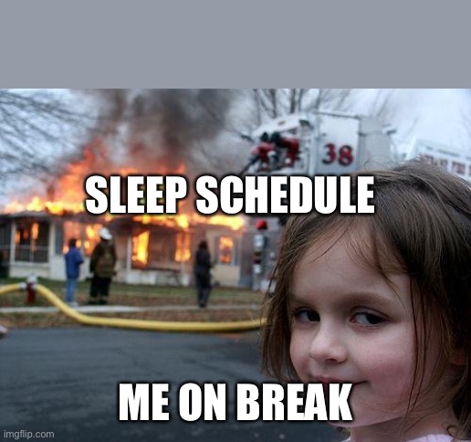 Haha break is fun that way | SLEEP SCHEDULE; ME ON BREAK | image tagged in memes,disaster girl | made w/ Imgflip meme maker