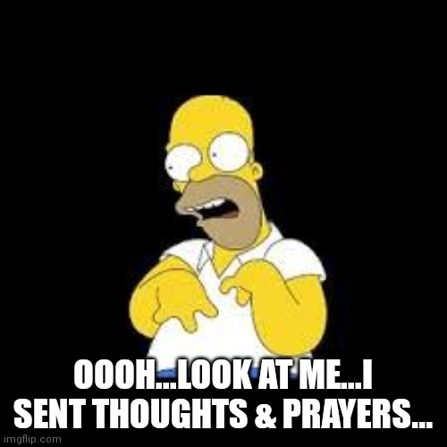 Look Marge | OOOH...LOOK AT ME...I SENT THOUGHTS & PRAYERS... | image tagged in look marge,thoughts and prayers | made w/ Imgflip meme maker