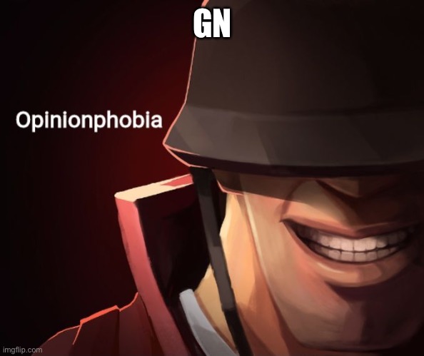 Opinionphobia | GN | image tagged in opinionphobia | made w/ Imgflip meme maker