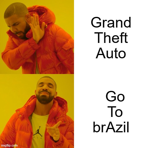 brazil | Grand
Theft
Auto; Go
  To
brAzil | image tagged in memes,drake hotline bling | made w/ Imgflip meme maker