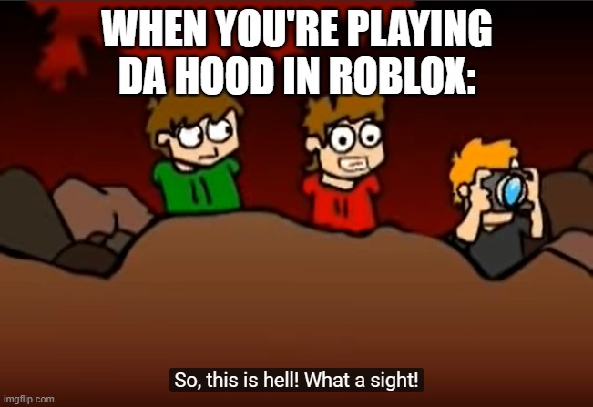 So this is Hell | WHEN YOU'RE PLAYING DA HOOD IN ROBLOX: | image tagged in so this is hell,roblox | made w/ Imgflip meme maker