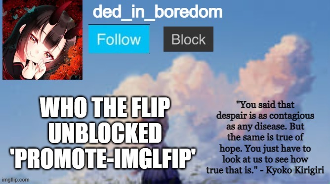 not an idea just sayin... | WHO THE FLIP UNBLOCKED 'PROMOTE-IMGLFIP' | image tagged in ded_in_boredom's announcement template | made w/ Imgflip meme maker