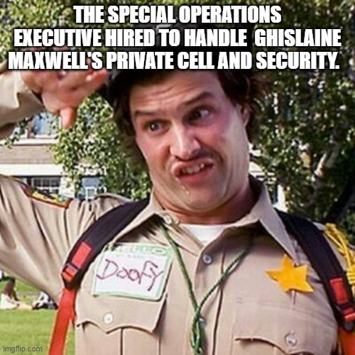 she's in good hands | THE SPECIAL OPERATIONS EXECUTIVE HIRED TO HANDLE  GHISLAINE MAXWELL'S PRIVATE CELL AND SECURITY. | image tagged in doa | made w/ Imgflip meme maker