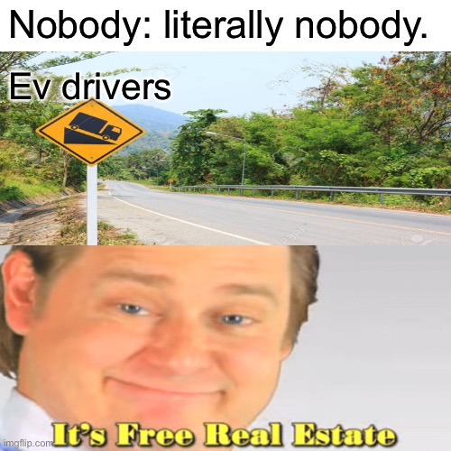 It’s free miles | Nobody: literally nobody. Ev drivers | image tagged in memes,it's free real estate | made w/ Imgflip meme maker