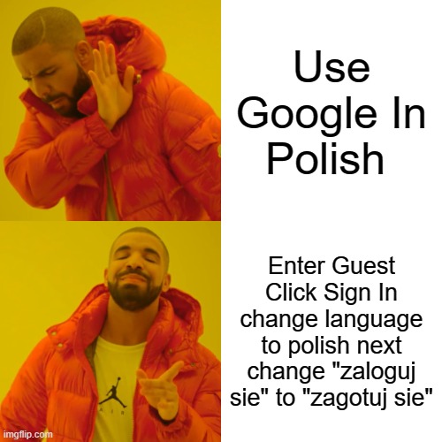 How To Use Polish in google | Use Google In Polish; Enter Guest Click Sign In change language to polish next change "zaloguj sie" to "zagotuj sie" | image tagged in memes,drake hotline bling,google,google log in in polish | made w/ Imgflip meme maker