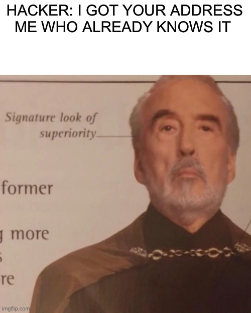 Signature Look of superiority | HACKER: I GOT YOUR ADDRESS

ME WHO ALREADY KNOWS IT | image tagged in signature look of superiority,star wars,dank memes,memes,funny,cats | made w/ Imgflip meme maker