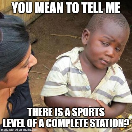 Third World Skeptical Kid Meme | YOU MEAN TO TELL ME; THERE IS A SPORTS LEVEL OF A COMPLETE STATION? | image tagged in memes,third world skeptical kid | made w/ Imgflip meme maker