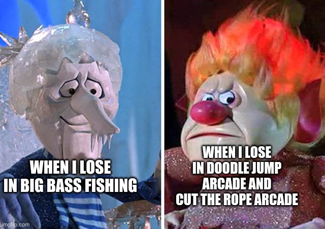 dave&buster's meme | WHEN I LOSE IN DOODLE JUMP ARCADE AND CUT THE ROPE ARCADE; WHEN I LOSE IN BIG BASS FISHING | image tagged in snow miser and heat miser | made w/ Imgflip meme maker