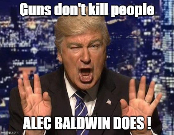 Baldwin Trump | Guns don't kill people; ALEC BALDWIN DOES ! | image tagged in alec baldwin donald trump | made w/ Imgflip meme maker