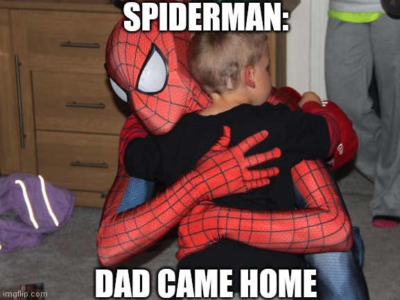Finally. | SPIDERMAN:; DAD CAME HOME | image tagged in spiderman,dad and son | made w/ Imgflip meme maker
