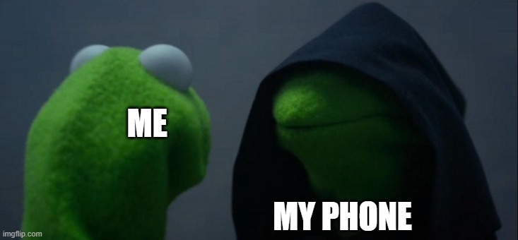 lol | ME; MY PHONE | image tagged in memes,evil kermit | made w/ Imgflip meme maker
