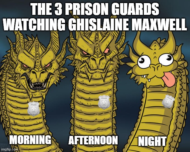 suspicious | THE 3 PRISON GUARDS WATCHING GHISLAINE MAXWELL; AFTERNOON; MORNING; NIGHT | image tagged in meme | made w/ Imgflip meme maker