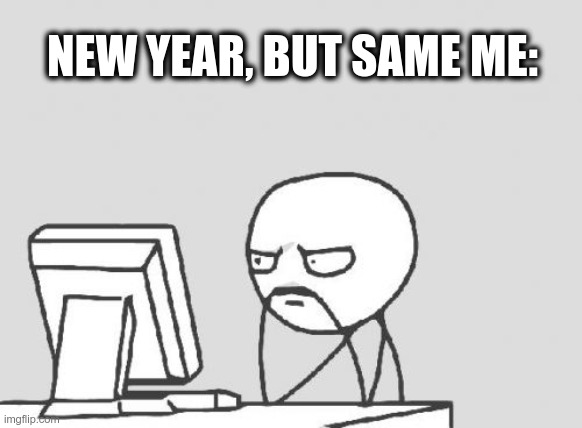 New Year 2022 |  NEW YEAR, BUT SAME ME: | image tagged in memes,computer guy | made w/ Imgflip meme maker