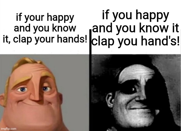 minor spelling mistake | if you happy and you know it clap you hand's! if your happy and you know it, clap your hands! | image tagged in teacher's copy | made w/ Imgflip meme maker