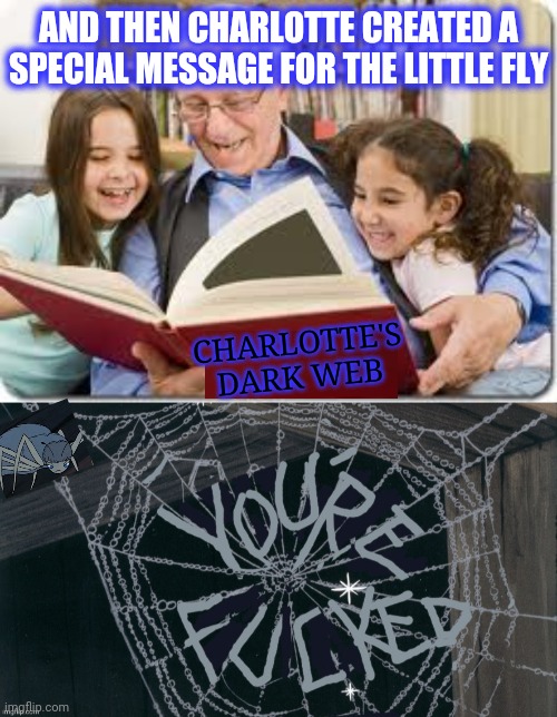 AND THEN CHARLOTTE CREATED A
SPECIAL MESSAGE FOR THE LITTLE FLY CHARLOTTE'S DARK WEB | image tagged in memes,storytelling grandpa | made w/ Imgflip meme maker