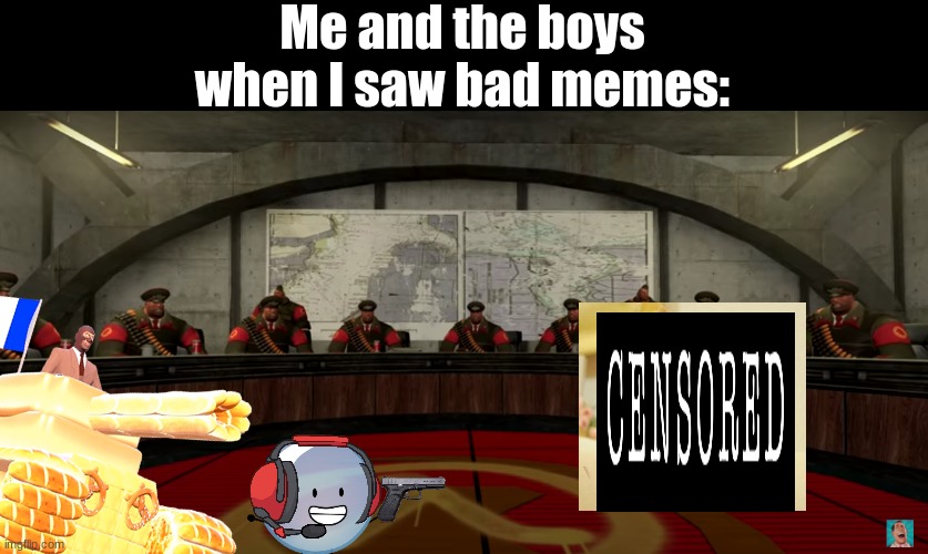 Me and the boys when I saw bad memes: | made w/ Imgflip meme maker