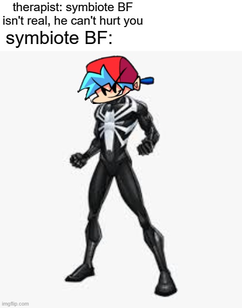 venom BF go brrrrrr |  therapist: symbiote BF isn't real, he can't hurt you; symbiote BF: | image tagged in therapist,therapy,fnf,friday night funkin,spiderman,venom | made w/ Imgflip meme maker