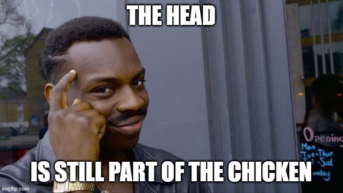 Roll Safe Think About It Meme | THE HEAD IS STILL PART OF THE CHICKEN | image tagged in memes,roll safe think about it | made w/ Imgflip meme maker