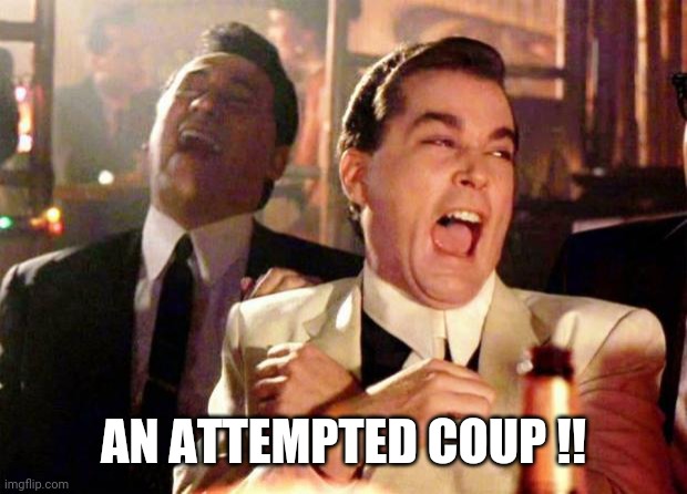 Attempted coup | AN ATTEMPTED COUP !! | image tagged in wise guys laughing | made w/ Imgflip meme maker