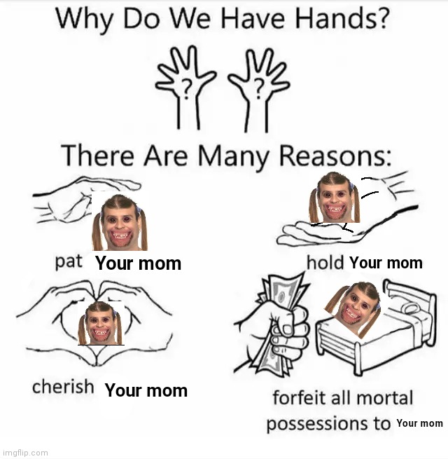 Why do we have hands? (all blank) | Your mom; Your mom; Your mom; Your mom | image tagged in why do we have hands all blank | made w/ Imgflip meme maker