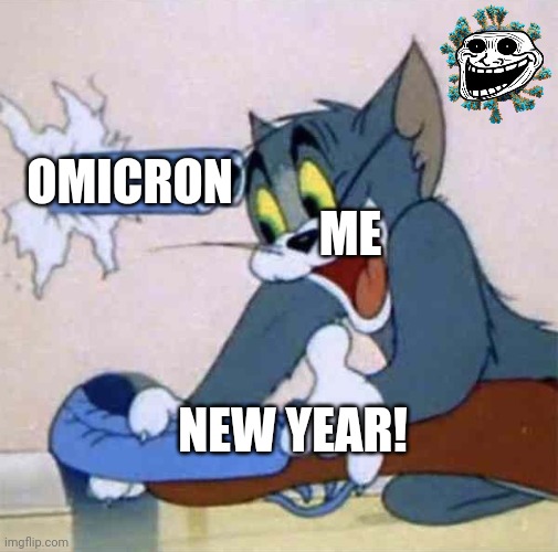 Ayo what the- | ME; OMICRON; NEW YEAR! | image tagged in tom backfire,coronavirus,covid-19,omicron,new year,memes | made w/ Imgflip meme maker
