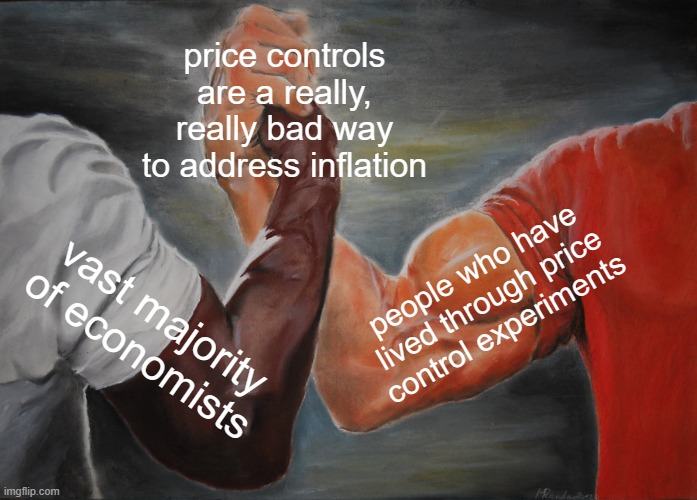 Epic Handshake Meme | price controls are a really, really bad way to address inflation; people who have lived through price control experiments; vast majority of economists | image tagged in memes,epic handshake | made w/ Imgflip meme maker