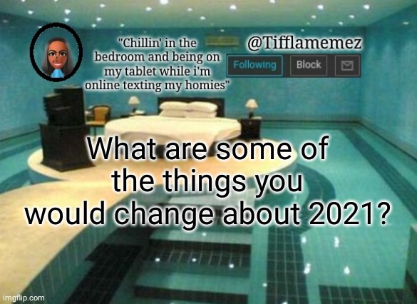 What are some of the things you would change about 2021? | What are some of the things you would change about 2021? | image tagged in tifflamemez announcement template,2021,changes,change,question,year | made w/ Imgflip meme maker