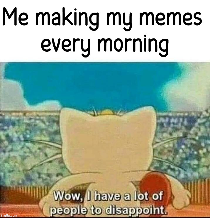 Me making my memes 
every morning | image tagged in who_am_i | made w/ Imgflip meme maker